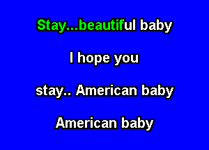 Stay...beautiful baby

I hope you
stay.. American baby

American baby
