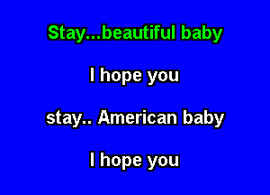 Stay...beautiful baby

I hope you
stay.. American baby

I hope you