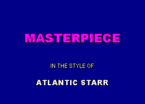 IN THE STYLE 0F

ATLANTIC STARR