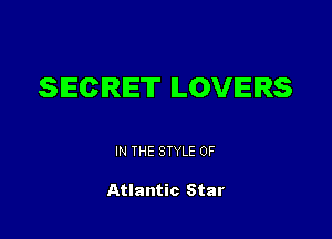 SECRET ILOVIEIRS

IN THE STYLE 0F

Atlantic Star