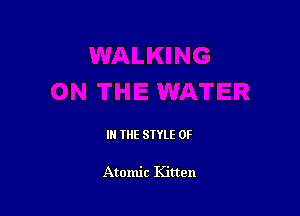 IN THE STYLE 0F

Atomic Kitten