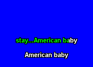 stay...American baby

American baby