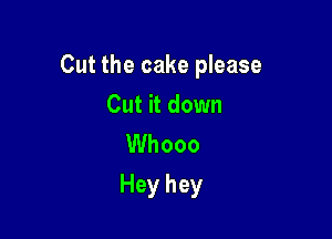 Cut the cake please
CutHdown
UVhooo

Hey hey