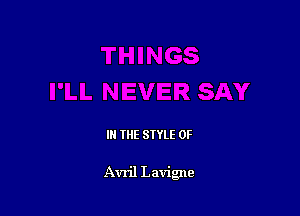 IN THE STYLE 0F

Avril Lavigne