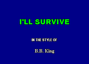 I'LL SURVIVE

IN THE STYLE 0F

BB. King