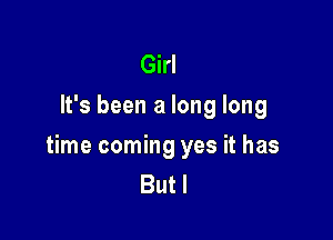 Girl
It's been a long long

time coming yes it has
But I