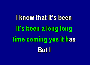 lknow that it's been
It's been a long long

time coming yes it has
But I