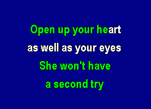 Open up your heart

as well as your eyes

She won't have
a second try