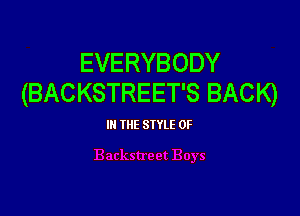 EVERYBODY
(BACKSTREET'S BACK)

IN THE SIYLE 0F