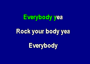 Everybody yea

Rock your body yea

Everybody
