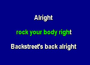 Alright

rock your body right

Backstreet's back alright