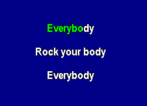 Everybody

Rock your body

Everybody