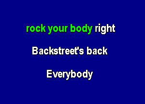 rock your body right

Backstreefs back

Everybody