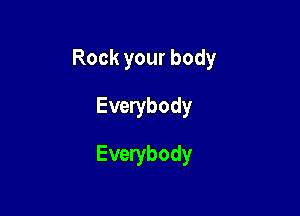 Rock your body

Everybody
Everybody