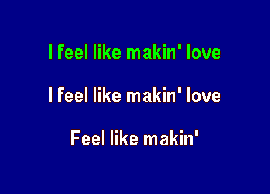 lfeel like makin' love

I feel like makin' love

Feel like makin'