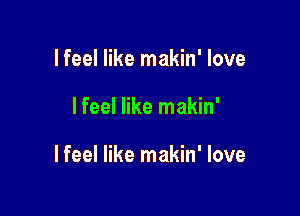 lfeel like makin' love

I feel like makin'

lfeel like makin' love