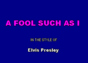 IN THE STYLE 0F

Elvis Presley