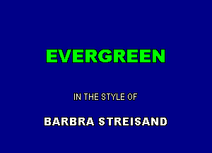 EVERGREEN

IN THE STYLE 0F

BARBRA STREISAND