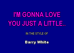 IN THE STYLE 0F

Barry White