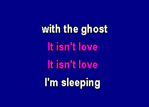 with the ghost

I'm sleeping