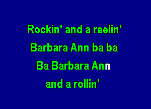 Rockin' and a reelin'
Barbara Ann ba ba

Ba Barbara Ann

and a rollin'