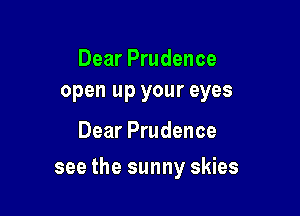 Dear Prudence
open up your eyes

Dear Prudence

see the sunny skies