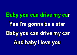 Baby you can drive my car
Yes I'm gonna be a star

Baby you can drive my car

And baby I love you