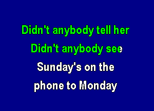 Didn't anybody tell her
Didn't anybody see
Sunday's on the

phone to Monday