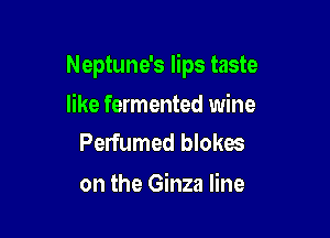 Neptune's lips taste

like fermented wine
Perfumed blokes

on the Ginza line