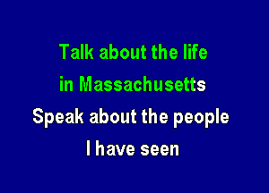 Talk about the life
in Massachusetts

Speak about the people

I have seen