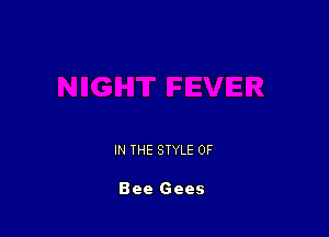 IN THE STYLE 0F

Bee Gees