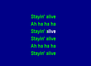 Stayin' alive
Ah ha ha ha
Stayin' alive

Stayin' alive
Ah ha ha ha
Stayin' alive