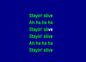 Stayin' alive
Ah ha ha ha
Stayin' alive

Stayin' alive
Ah ha ha ha
Stayin' alive