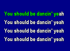 You should be dancin' yeah
You should be dancin' yeah
You should be dancin' yeah
You should be dancin' yeah