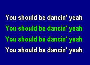 You should be dancin' yeah
You should be dancin' yeah
You should be dancin' yeah
You should be dancin' yeah