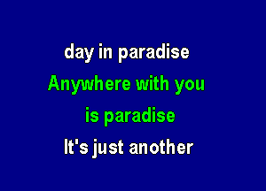 day in paradise

Anywhere with you
is paradise
It's just another