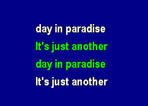 day in paradise
It's just another

day in paradise

It's just another