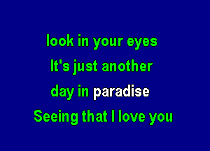 look in your eyes
It's just another
day in paradise

Seeing that I love you