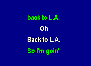 back to LA.
on
Back to LA.

80 I'm goin'