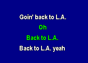 Goin' back to LA.
on

Back to LA.
Back to LA. yeah