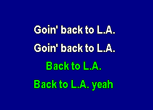 Goin' back to LA.
Goin' back to LA.

Back to LA.
Back to LA. yeah