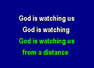 God is watching us
God is watching

God is watching us

from a distance