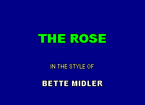 TIHIIE ROSIE

IN THE STYLE 0F

BETTE MIDLER