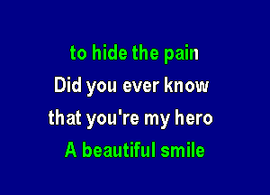 to hide the pain
Did you ever know

that you're my hero

A beautiful smile