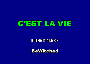 C'EST ILA VllIE

IN THE STYLE 0F

BeWitched