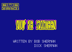 .m-

WEE

NRITTEN BY BOB SHERHQN
DICK SHERHQN
