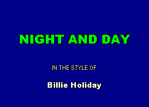 NIIGIHI'II' AND DAY

IN THE STYLE 0F

Billie Holiday