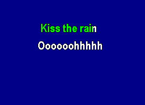 Kiss the rain
Oooooohhhhh