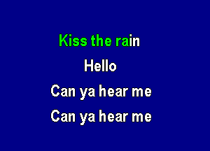 Kiss the rain
Hello

Can ya hear me

Can ya hear me