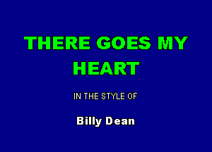 THERE GOES MY
HEART

IN THE STYLE 0F

Billy Dean